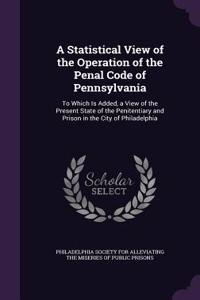 A Statistical View of the Operation of the Penal Code of Pennsylvania