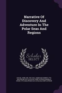 Narrative Of Discovery And Adventure In The Polar Seas And Regions