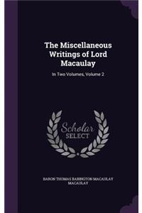 Miscellaneous Writings of Lord Macaulay: In Two Volumes, Volume 2