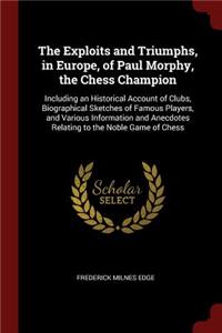 Exploits and Triumphs, in Europe, of Paul Morphy, the Chess Champion