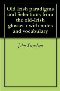 OLD IRISH PARADIGMS AND SELECTIONS FROM