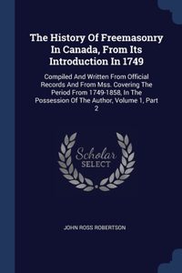 The History Of Freemasonry In Canada, From Its Introduction In 1749