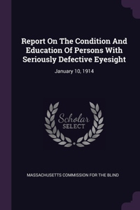 Report On The Condition And Education Of Persons With Seriously Defective Eyesight