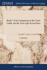Boyle's City Companion to the Court Guide, for the Year 1798. In two Parts