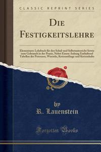 Die Festigkeitslehre: Elementares Lehrbuch FÃ¼r Den Schul-Und Selbstunterricht Sowie Zum Gebrauch in Der Praxis, Nebst Einem Anhang Enthaltend Tabellen Der Potenzen, Wurzeln, KreisumfÃ¤nge Und Kreisinhalte (Classic Reprint)