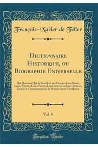 Dictionnaire Historique, Ou Biographie Universelle, Vol. 6