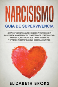 Narcisismo ¡Guía Específica Para Reconocer a una Persona Narcisista!. Comprende el Trastorno de Personalidad Narcisista, Reconoce sus Características y Aprende a Identificar sus Desencadenantes.