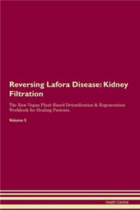 Reversing Lafora Disease: Kidney Filtration The Raw Vegan Plant-Based Detoxification & Regeneration Workbook for Healing Patients. Volume 5