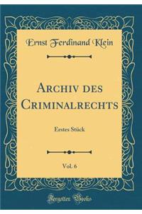 Archiv Des Criminalrechts, Vol. 6: Erstes StÃ¼ck (Classic Reprint)