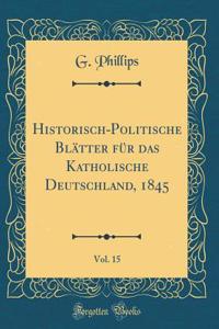 Historisch-Politische Blätter Für Das Katholische Deutschland, 1845, Vol. 15 (Classic Reprint)