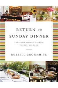 Return to Sunday Dinner Revised and Updated: The Simple Delight of Family, Friends, and Food