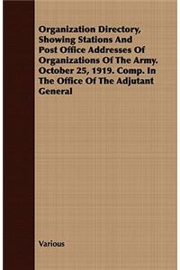 Organization Directory, Showing Stations And Post Office Addresses Of Organizations Of The Army. October 25, 1919. Comp. In The Office Of The Adjutant General