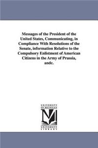 Messages of the President of the United States, Communicating, in Compliance with Resolutions of the Senate, Information Relative to the Compulsory En
