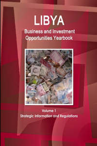 Libya Business and Investment Opportunities Yearbook Volume 1 Strategic Information and Regulations