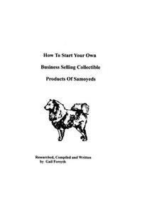 How To Start Your Own Business Selling Collectible Products Of Samoyeds