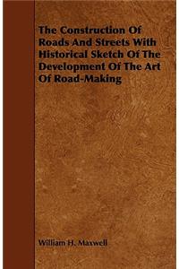 The Construction of Roads and Streets with Historical Sketch of the Development of the Art of Road-Making