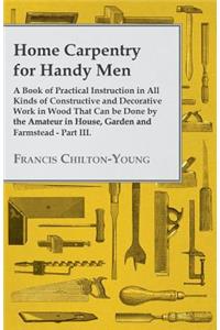 Home Carpentry For Handy Men - A Book Of Practical Instruction In All Kinds Of Constructive And Decorative Work In Wood That Can Be Done By The Amateur In House, Garden And Farmstead - Part III.