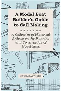 Model Boat Builder's Guide to Sail Making - A Collection of Historical Articles on the Planning and Construction of Model Sails