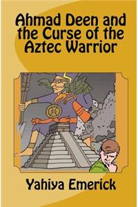 Ahmad Deen and the Curse of the Aztec Warrior