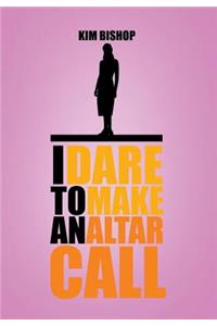 I Dare to Make an Altar Call
