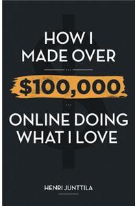 How I Made Over $100,000 Online Doing What I Love