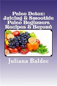 Paleo Detox: Juicing & Smoothie Paleo Beginners Recipes & Beyond