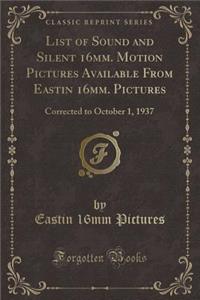 List of Sound and Silent 16mm. Motion Pictures Available from Eastin 16mm. Pictures: Corrected to October 1, 1937 (Classic Reprint)