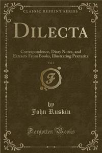 Dilecta, Vol. 1: Correspondence, Diary Notes, and Extracts from Books, Illustrating Prï¿½terita (Classic Reprint)