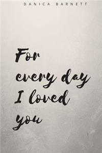 For every day I loved you