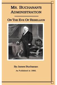 Mr. Buchanan's Administration on the Eve of the Rebellion