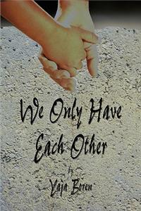We Only Have Each Other