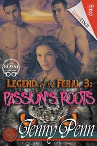 Legend of the Feral 3: Passion's Roots (Siren Publishing Loveedge)