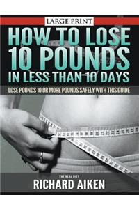How to Lose 10 Pounds in Less Than 10 Days the Real Diet: Lose Pounds 10 or More Pounds Safely with This Guide