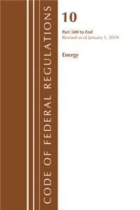 Code of Federal Regulations, Title 10 Energy 500-End, Revised as of January 1, 2019