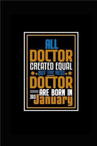 All Doctor Created Equal But The Best Doctor Are Born In 3rd January: A great motivational and inspirational Notebook gift for Doctor or Coworker