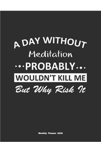 A Day Without Meditation Probably Wouldn't Kill Me But Why Risk It Monthly Planner 2020