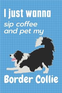 I just wanna sip coffee and pet my Border Collie