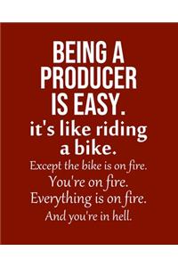 Being a Producer is Easy. It's like riding a bike. Except the bike is on fire. You're on fire. Everything is on fire. And you're in hell.