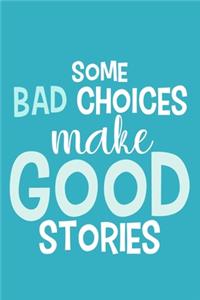 Some Bad Choices Make Good Stories: Blank Lined Notebook Journal: Motivational Inspirational Quote Gifts For Sister Mom Dad Brother Friend Girl Boss Him Her 6x9 - 110 Blank Pages - Pla