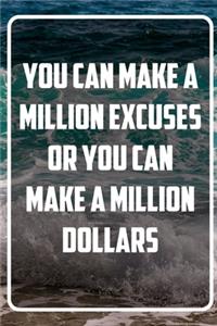 You can make a million excuses or you can make a million dollars