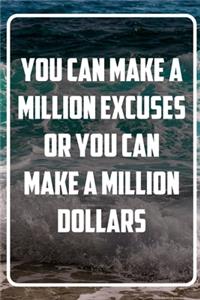 You can make a million excuses or you can make a million dollars