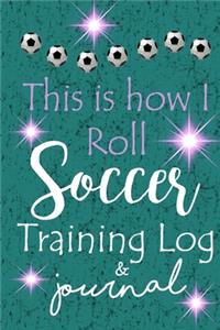 This is How I Roll Soccer Training Log & Journal