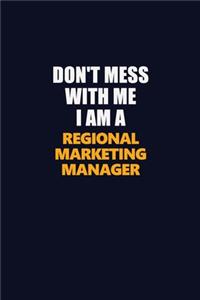 Don't Mess With Me I Am A Regional Marketing Manager