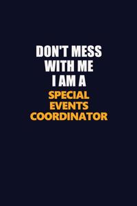 Don't Mess With Me I Am A Special Events Coordinator