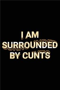 I Am Surrounded By Cunts