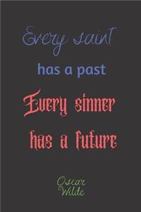Every saint has a past Every sinner has a future . Oscar Wilde