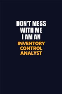 Don't Mess With Me Because I Am An Inventory Control Analyst