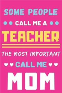 Some People Call Me A Teacher The Most Important Call Me Mom
