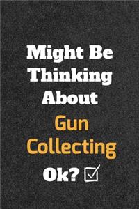 Might Be Thinking About Gun Collecting ok? Funny /Lined Notebook/Journal Great Office School Writing Note Taking