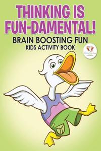 Thinking Is Fun-Damental! Brain Boosting Fun Kids Activity Book